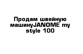 Продам швейную машинуJANOME my style 100